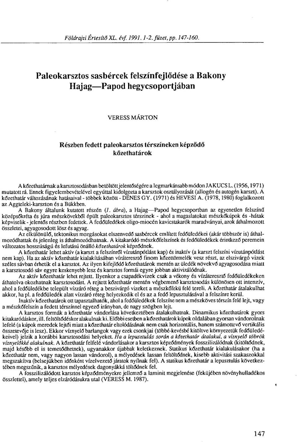 jelentőségére a legmarkánsabb módon JAKUCS L. (1956,1971) mutatott rá. Ennek figyelembevételével egyúttal kidolgozta a karsztok osztályozását (allogén és autogén karszt).