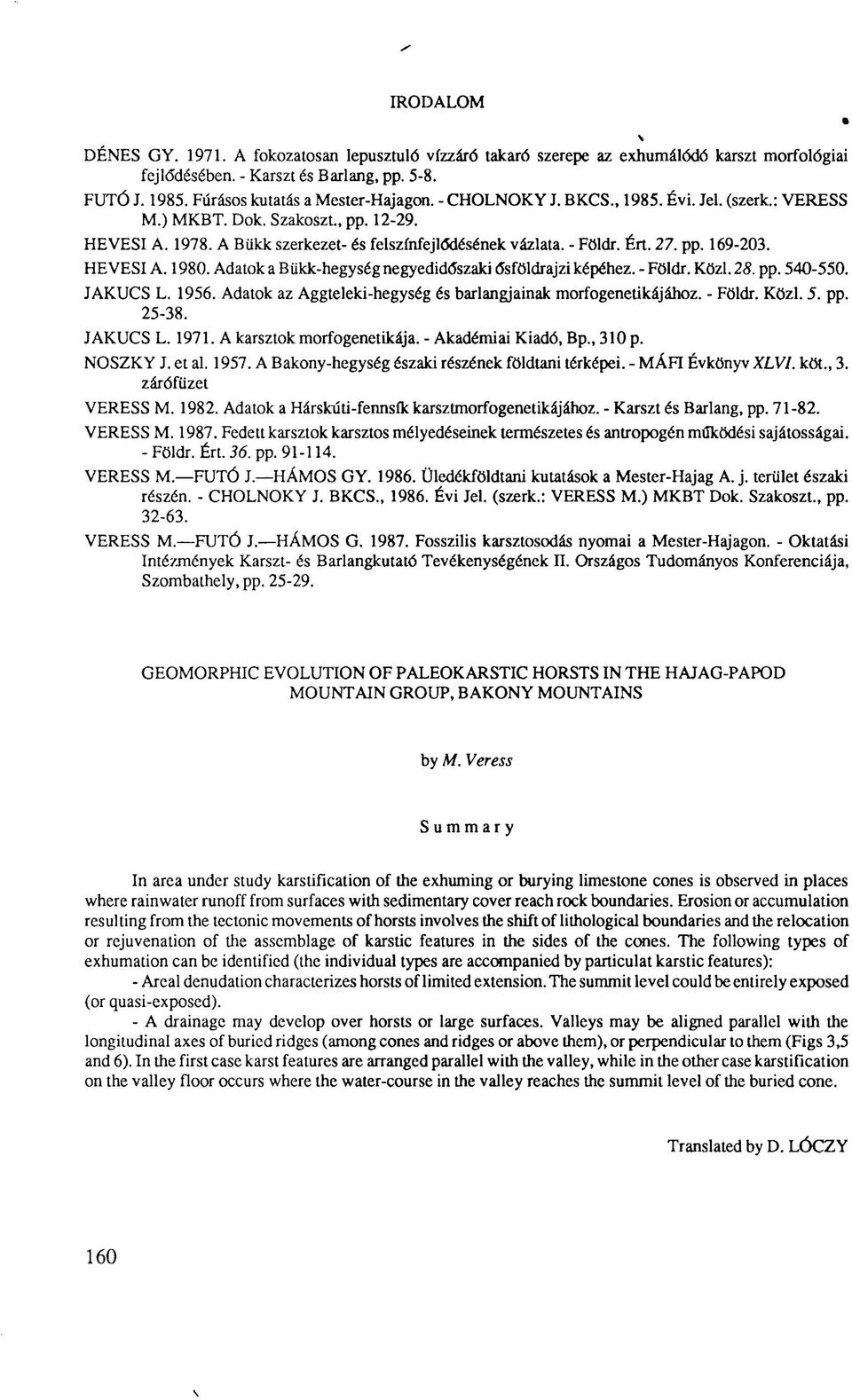 Adatok a Bükk-hegység negyedidőszaki ősföldrajzi képéhez. - Földr. Közi. 28. pp. 540-550. JAKUCS L. 1956. Adatok az Aggteleki-hegység és barlangjainak morfogenetikájához. - Földr. Közi. 5. pp. 25-38.