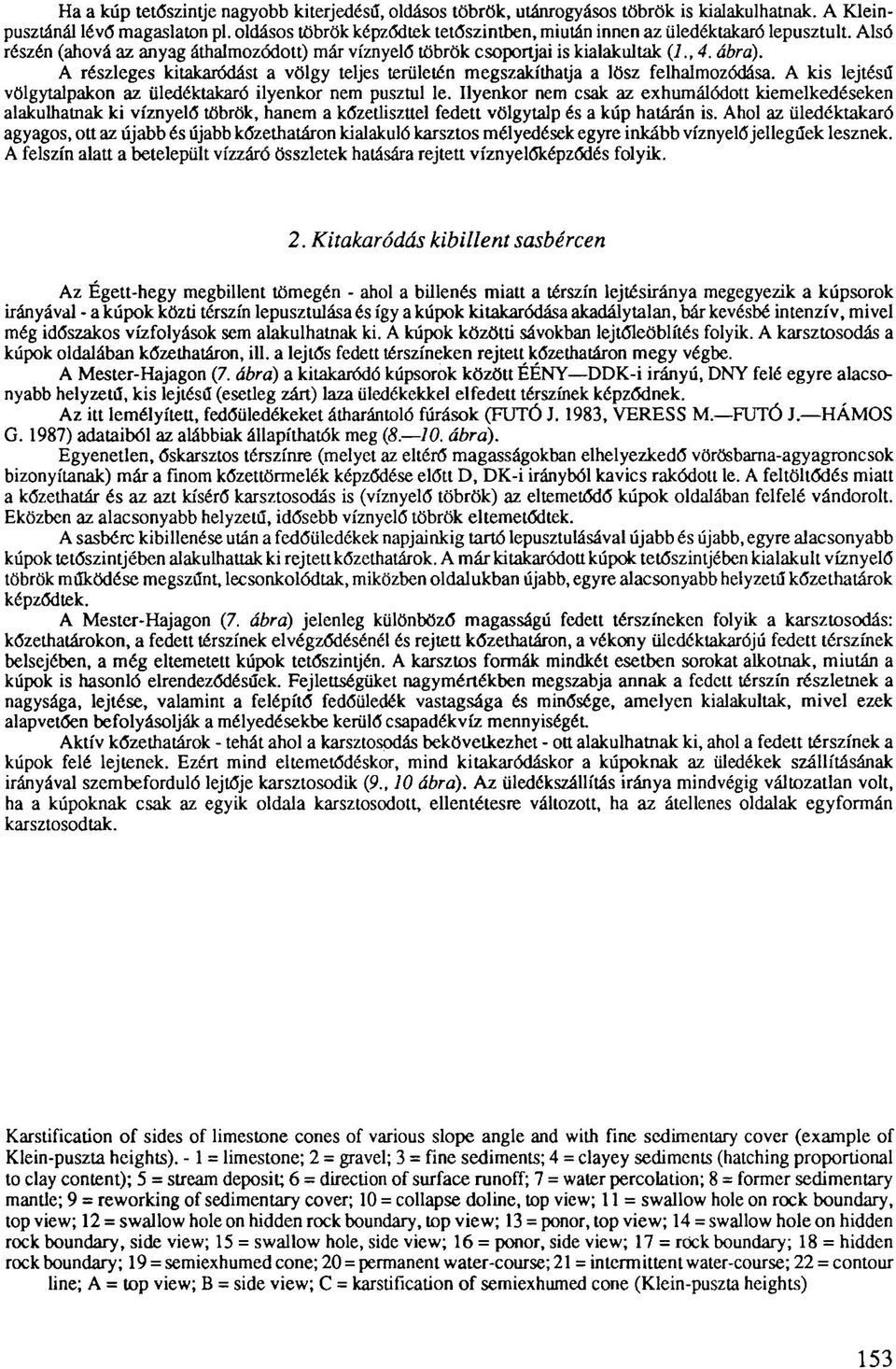 A részleges kitakaródást a völgy teljes területén megszakíthatja a lösz felhalmozódása. A kis lejtésű völgytalpakon az üledéktakaró ilyenkor nem pusztul le.