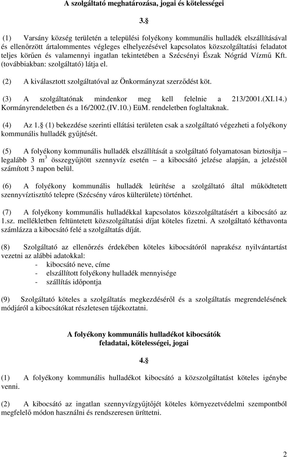 valamennyi ingatlan tekintetében a Szécsényi Észak Nógrád Vízmő Kft. (továbbiakban: szolgáltató) látja el. (2) A kiválasztott szolgáltatóval az Önkormányzat szerzıdést köt.