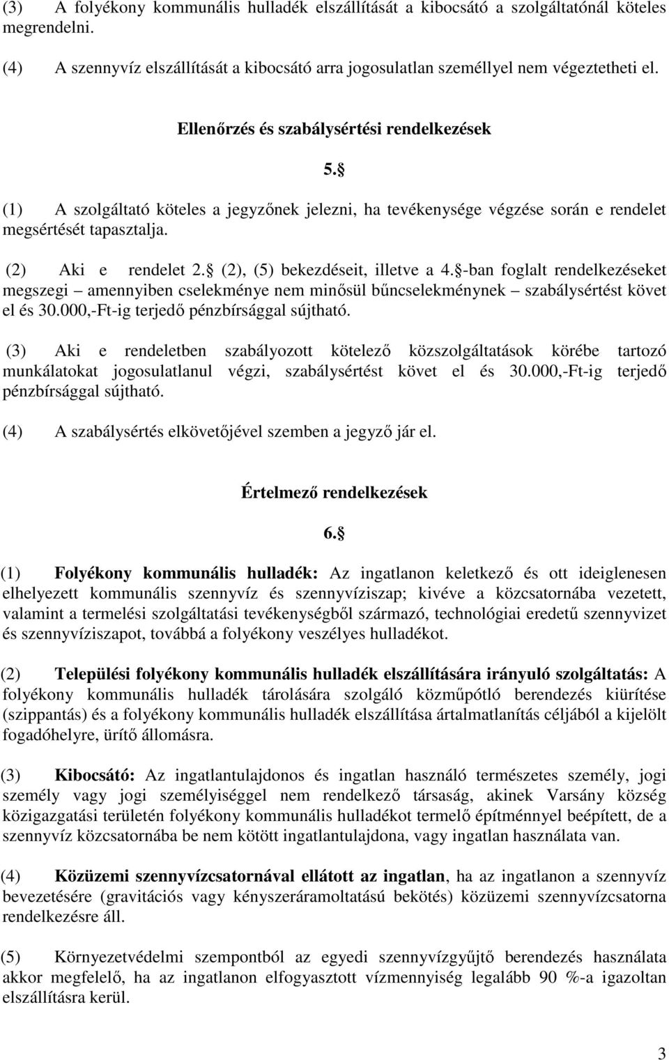 (2), (5) bekezdéseit, illetve a 4. -ban foglalt rendelkezéseket megszegi amennyiben cselekménye nem minısül bőncselekménynek szabálysértést követ el és 30.000,-Ft-ig terjedı pénzbírsággal sújtható.