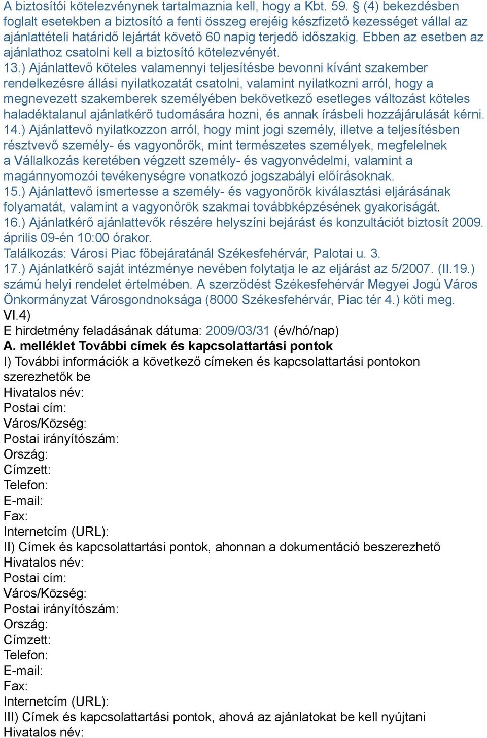 Ebben az esetben az ajánlathoz csatolni kell a biztosító kötelezvényét. 13.