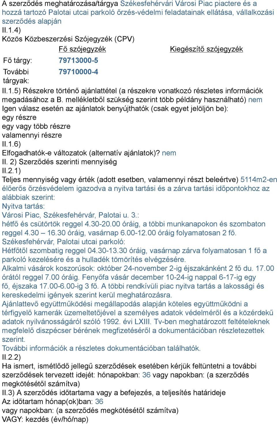 mellékletből szükség szerint több példány használható) nem Igen válasz esetén az ajánlatok benyújthatók (csak egyet jelöljön be): egy részre egy vagy több részre valamennyi részre II.1.