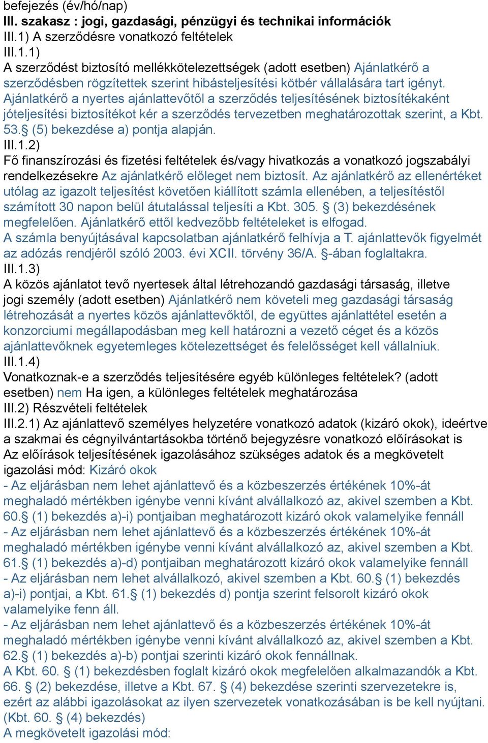 Ajánlatkérő a nyertes ajánlattevőtől a szerződés teljesítésének biztosítékaként jóteljesítési biztosítékot kér a szerződés tervezetben meghatározottak szerint, a Kbt. 53.