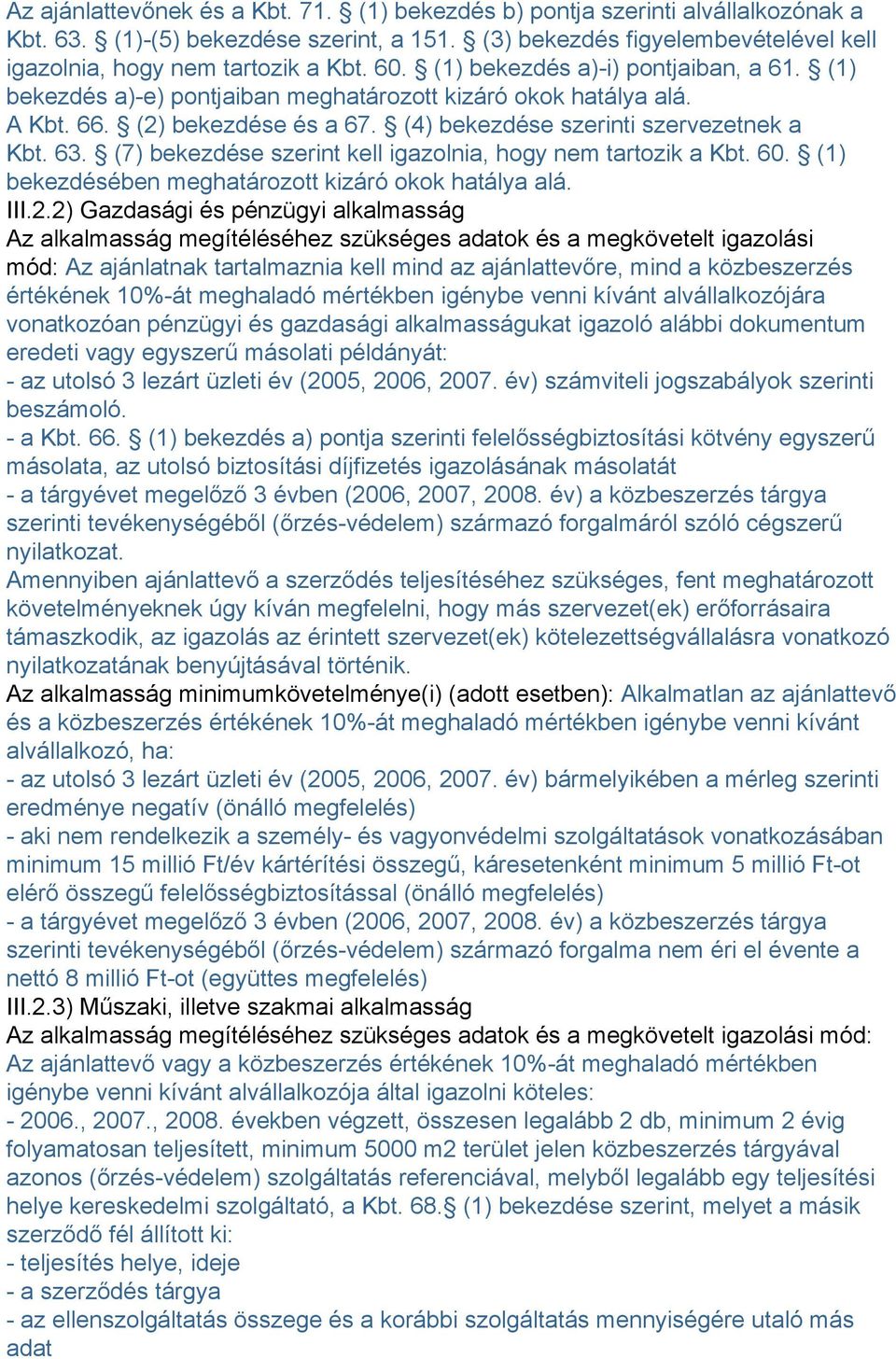 (7) bekezdése szerint kell igazolnia, hogy nem tartozik a Kbt. 60. (1) bekezdésében meghatározott kizáró okok hatálya alá. III.2.