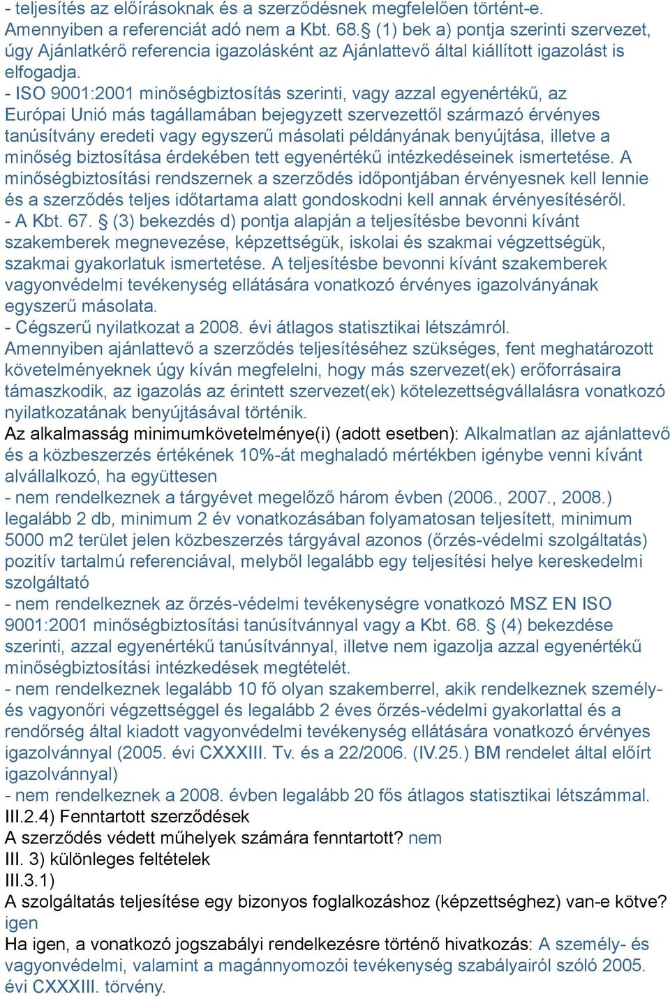 - ISO 9001:2001 minőségbiztosítás szerinti, vagy azzal egyenértékű, az Európai Unió más tagállamában bejegyzett szervezettől származó érvényes tanúsítvány eredeti vagy egyszerű másolati példányának