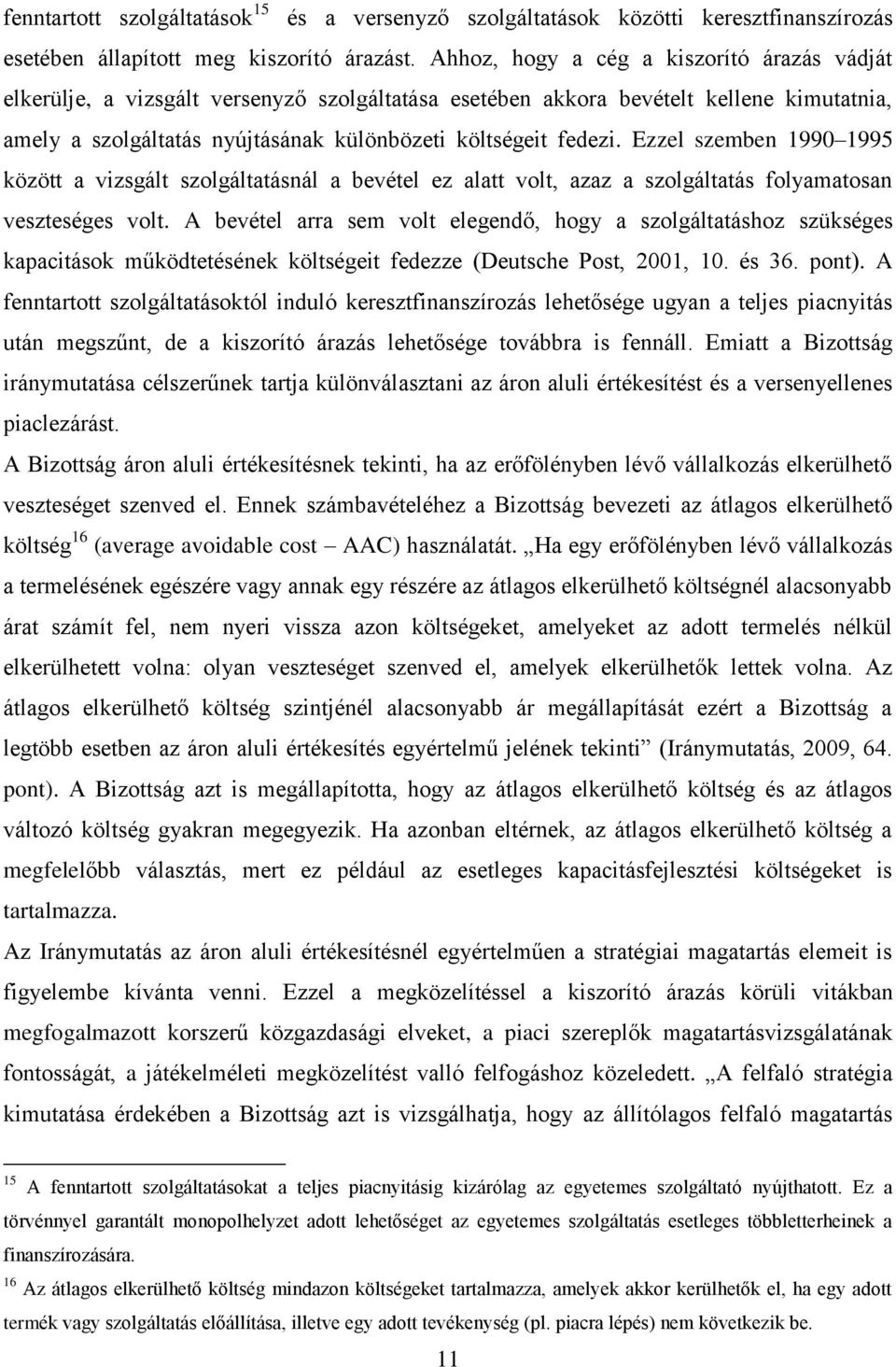 Ezzel szemben 1990 1995 között a vizsgált szolgáltatásnál a bevétel ez alatt volt, azaz a szolgáltatás folyamatosan veszteséges volt.