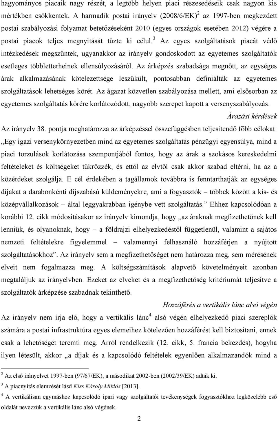 célul. 3 Az egyes szolgáltatások piacát védő intézkedések megszűntek, ugyanakkor az irányelv gondoskodott az egyetemes szolgáltatók esetleges többletterheinek ellensúlyozásáról.