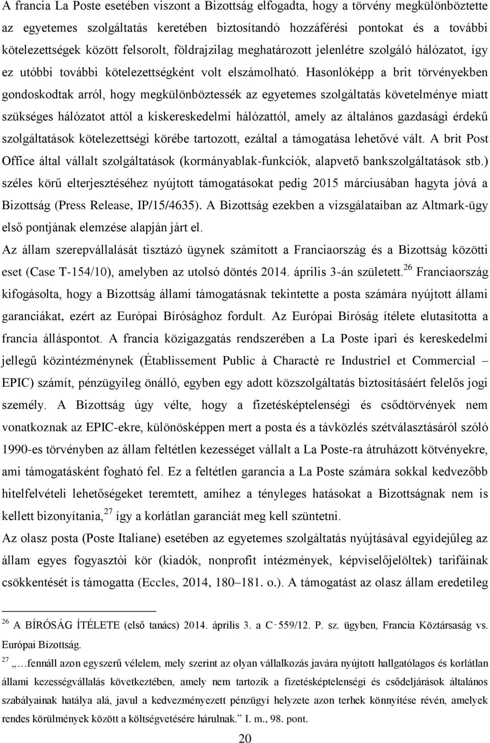 Hasonlóképp a brit törvényekben gondoskodtak arról, hogy megkülönböztessék az egyetemes szolgáltatás követelménye miatt szükséges hálózatot attól a kiskereskedelmi hálózattól, amely az általános