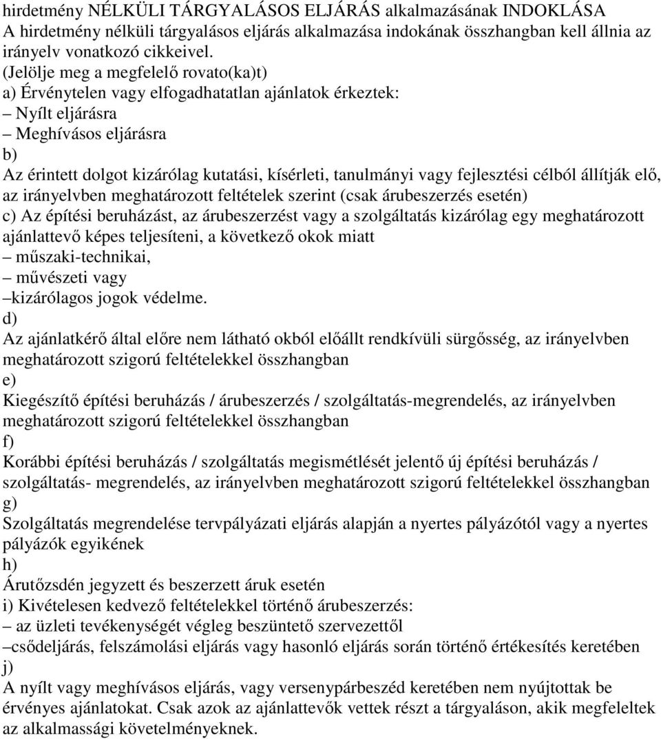 fejlesztési célból állítják elő, az irányelvben meghatározott feltételek szerint (csak árubeszerzés esetén) c) Az építési beruházást, az árubeszerzést vagy a szolgáltatás kizárólag egy meghatározott