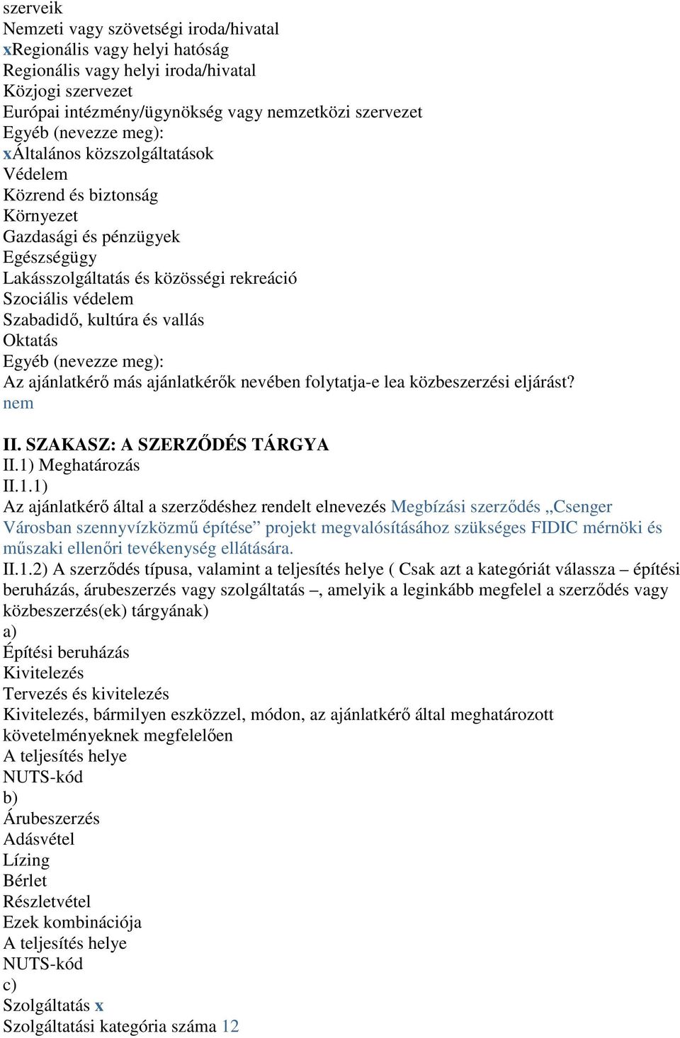 vallás Oktatás Egyéb (nevezze meg): Az ajánlatkérő más ajánlatkérők nevében folytatja-e lea közbeszerzési eljárást? nem II. SZAKASZ: A SZERZŐDÉS TÁRGYA II.1)