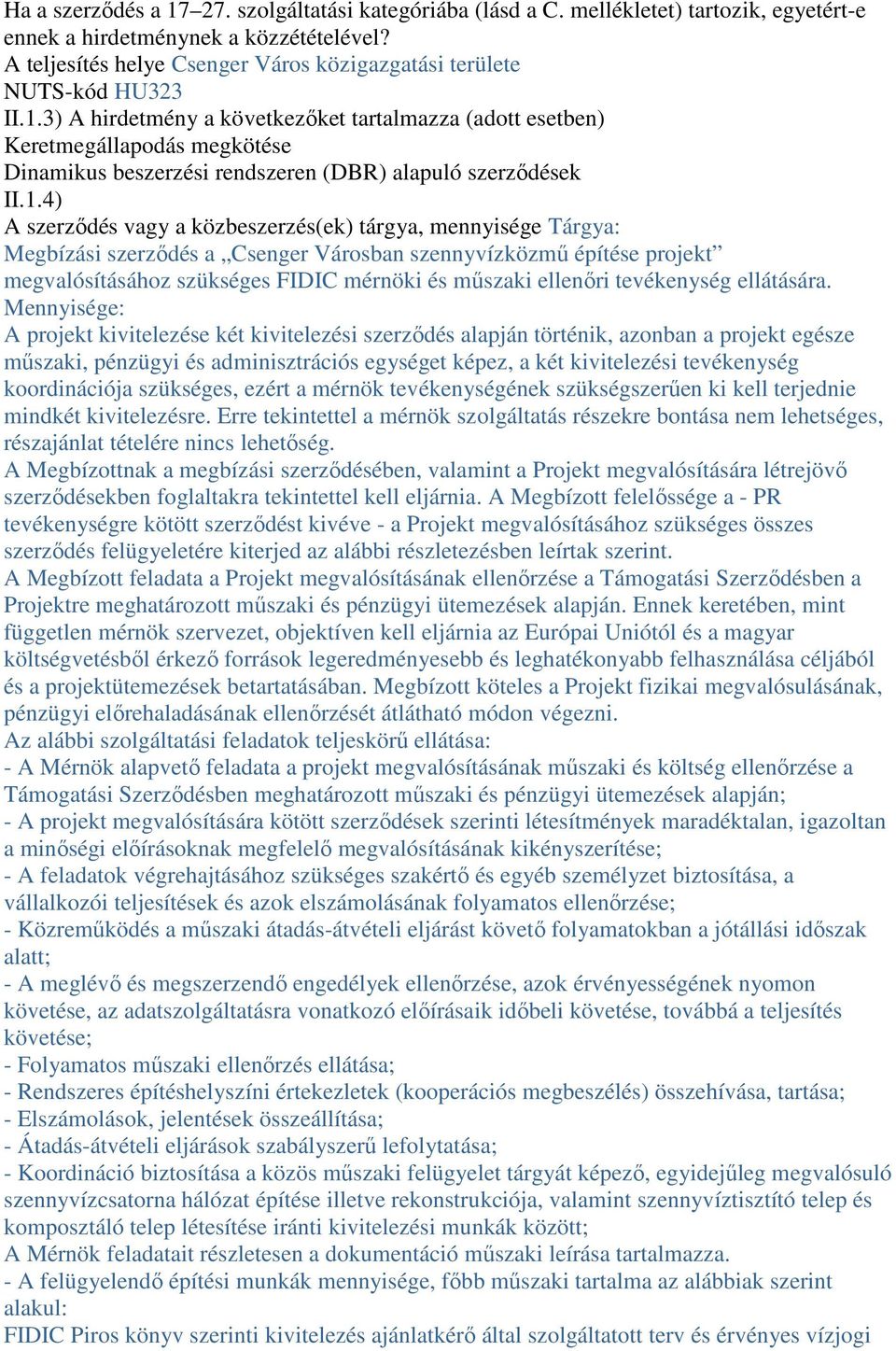 3) A hirdetmény a következőket tartalmazza (adott esetben) Keretmegállapodás megkötése Dinamikus beszerzési rendszeren (DBR) alapuló szerződések II.1.