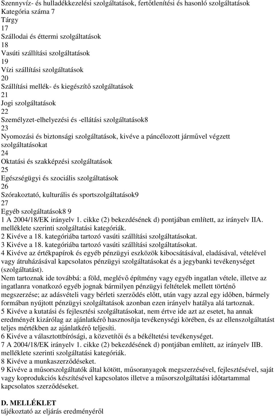 kivéve a páncélozott járművel végzett szolgáltatásokat 24 Oktatási és szakképzési szolgáltatások 25 Egészségügyi és szociális szolgáltatások 26 Szórakoztató, kulturális és sportszolgáltatások9 27