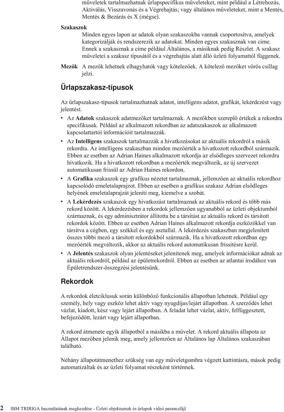 Ennek a szakasznak a címe például Általános, a másiknak pedig Részlet. A szakasz műeletei a szakasz típusától és a égrehajtás alatt álló üzleti folyamattól függenek.