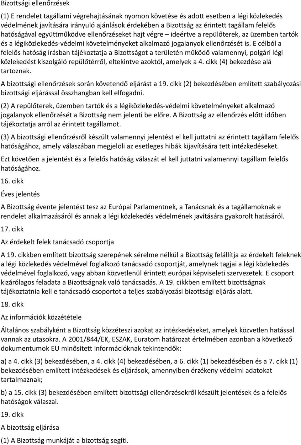 E célból a felelős hatóság írásban tájékoztatja a Bizottságot a területén működő valamennyi, polgári légi közlekedést kiszolgáló repülőtérről, eltekintve azoktól, amelyek a 4.