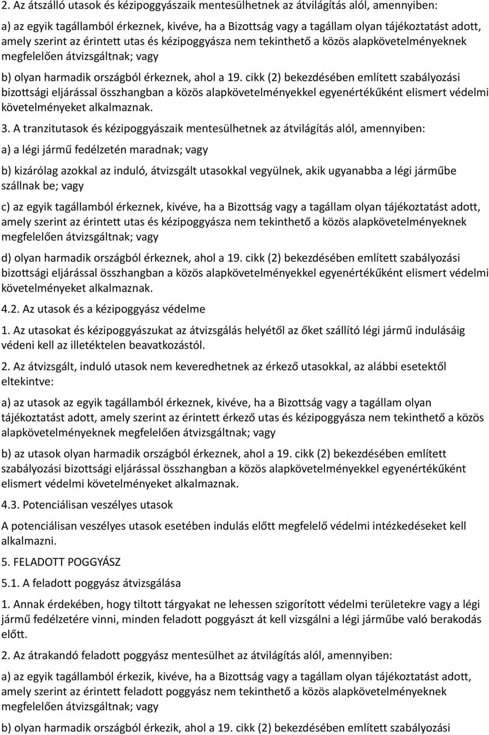 cikk (2) bekezdésében említett szabályozási bizottsági eljárással összhangban a közös alapkövetelményekkel egyenértékűként elismert védelmi követelményeket alkalmaznak. 3.