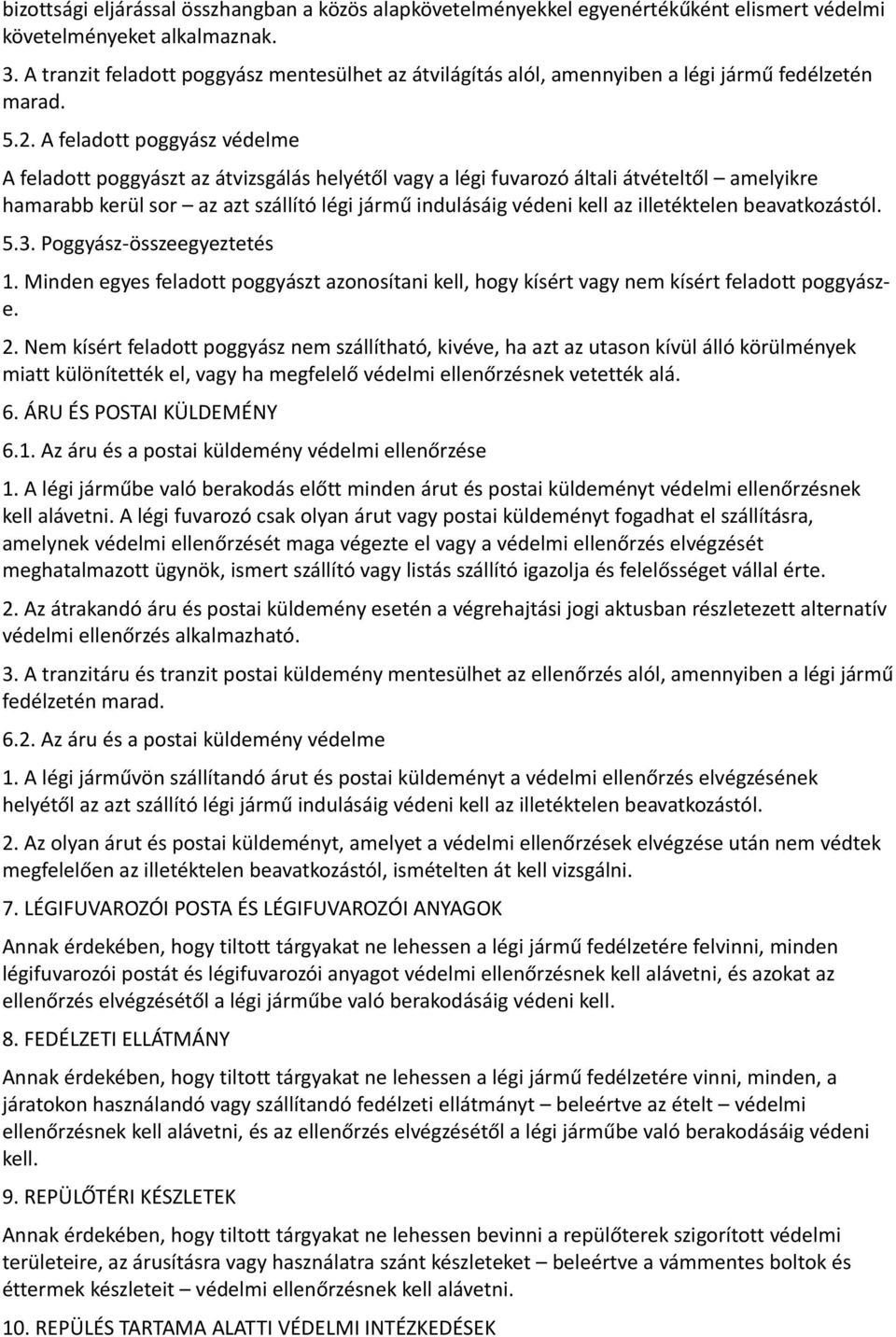 A feladott poggyász védelme A feladott poggyászt az átvizsgálás helyétől vagy a légi fuvarozó általi átvételtől amelyikre hamarabb kerül sor az azt szállító légi jármű indulásáig védeni kell az