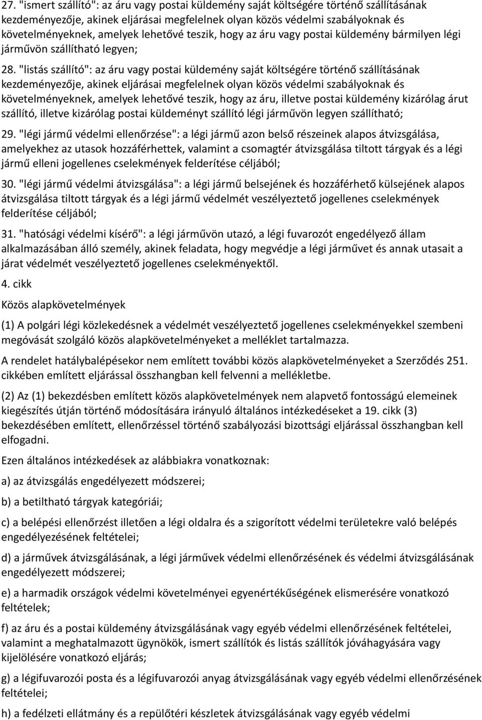 "listás szállító": az áru vagy postai küldemény saját költségére történő szállításának kezdeményezője, akinek eljárásai megfelelnek olyan közös védelmi szabályoknak és követelményeknek, amelyek