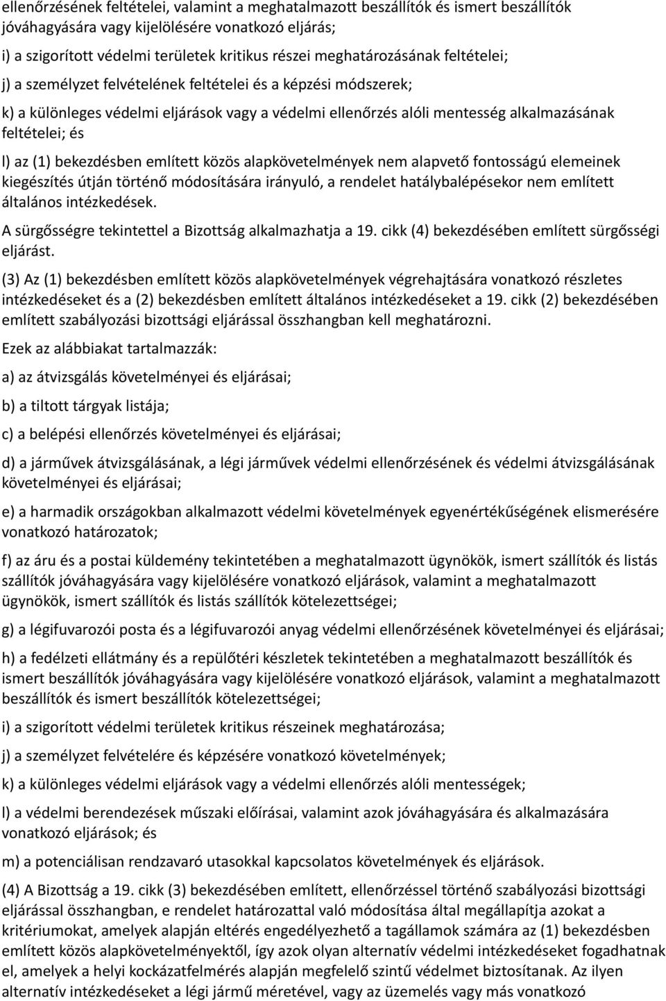 l) az (1) bekezdésben említett közös alapkövetelmények nem alapvető fontosságú elemeinek kiegészítés útján történő módosítására irányuló, a rendelet hatálybalépésekor nem említett általános