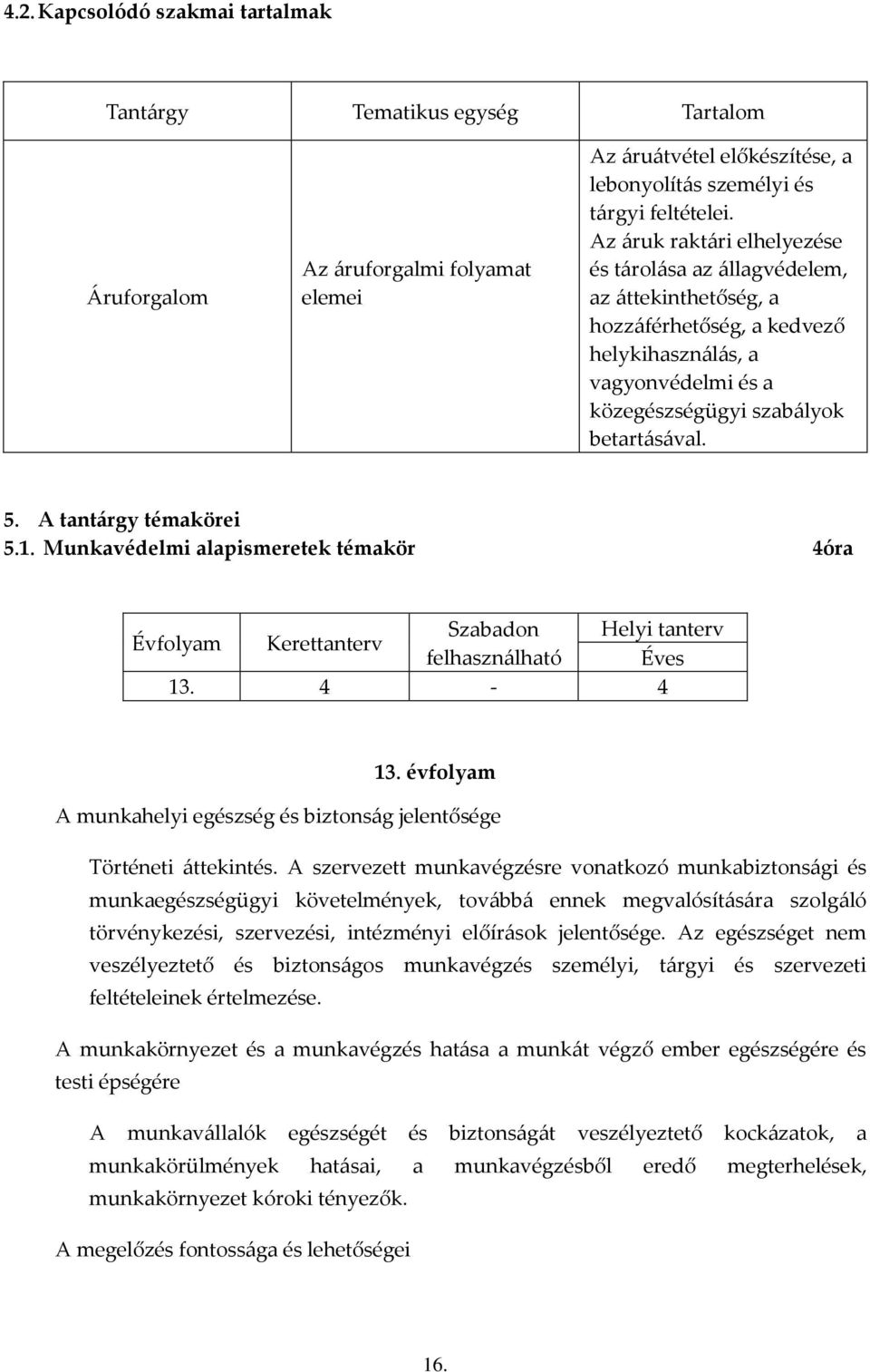 A tantárgy témakörei 5.1. Munkavédelmi alapismeretek témakör 4óra Évfolyam Kerettanterv Szabadon felhasználható Helyi tanterv Éves 13. 4-4 13.