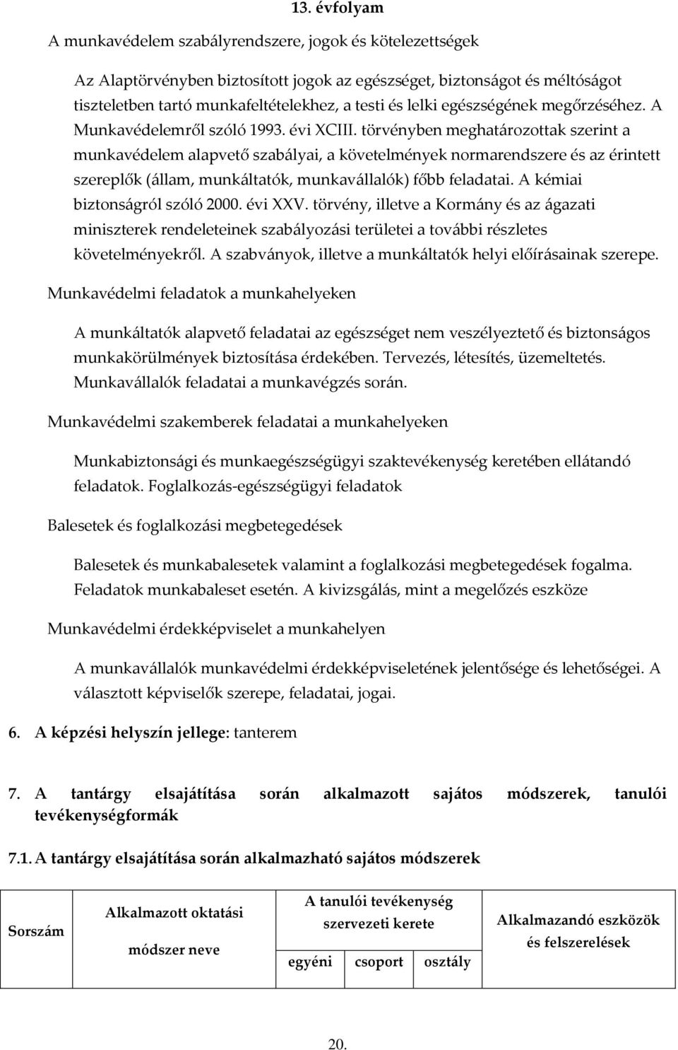 törvényben meghatározottak szerint a munkavédelem alapvető szabályai, a követelmények normarendszere és az érintett szereplők (állam, munkáltatók, munkavállalók) főbb feladatai.