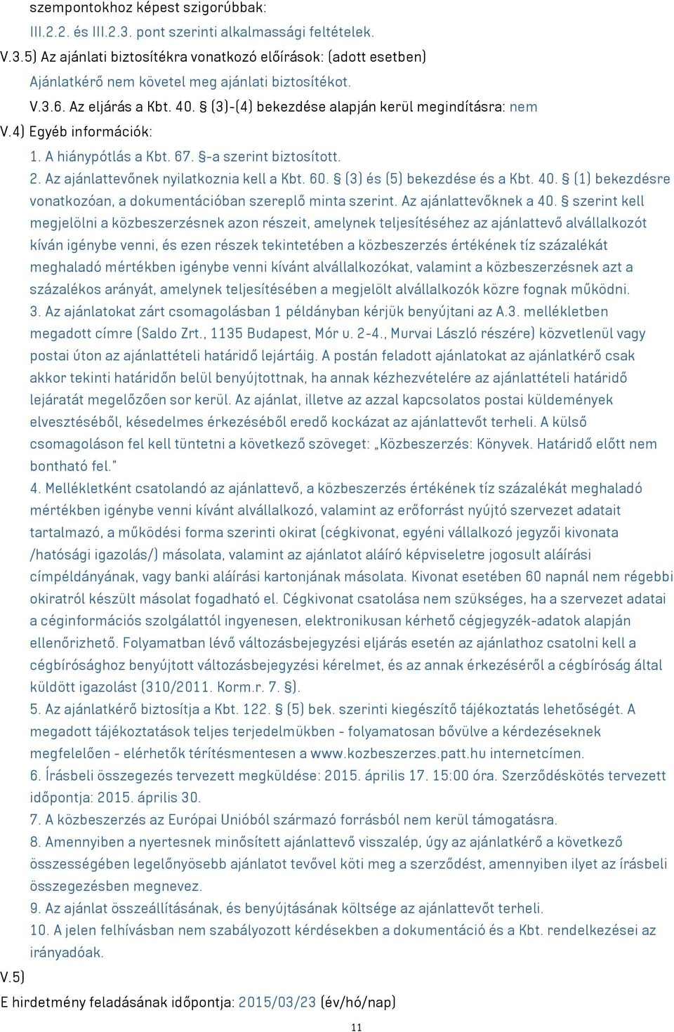 60. (3) és (5) bekezdése és a Kbt. 40. (1) bekezdésre vonatkozóan, a dokumentációban szereplő minta szerint. Az ajánlattevőknek a 40.