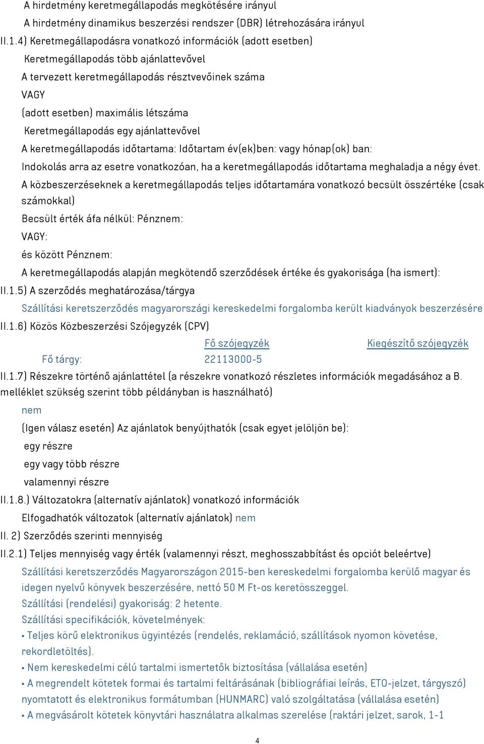 Keretmegállapodás egy ajánlattevővel A keretmegállapodás időtartama: Időtartam év(ek)ben: vagy hónap(ok) ban: Indokolás arra az esetre vonatkozóan, ha a keretmegállapodás időtartama meghaladja a négy