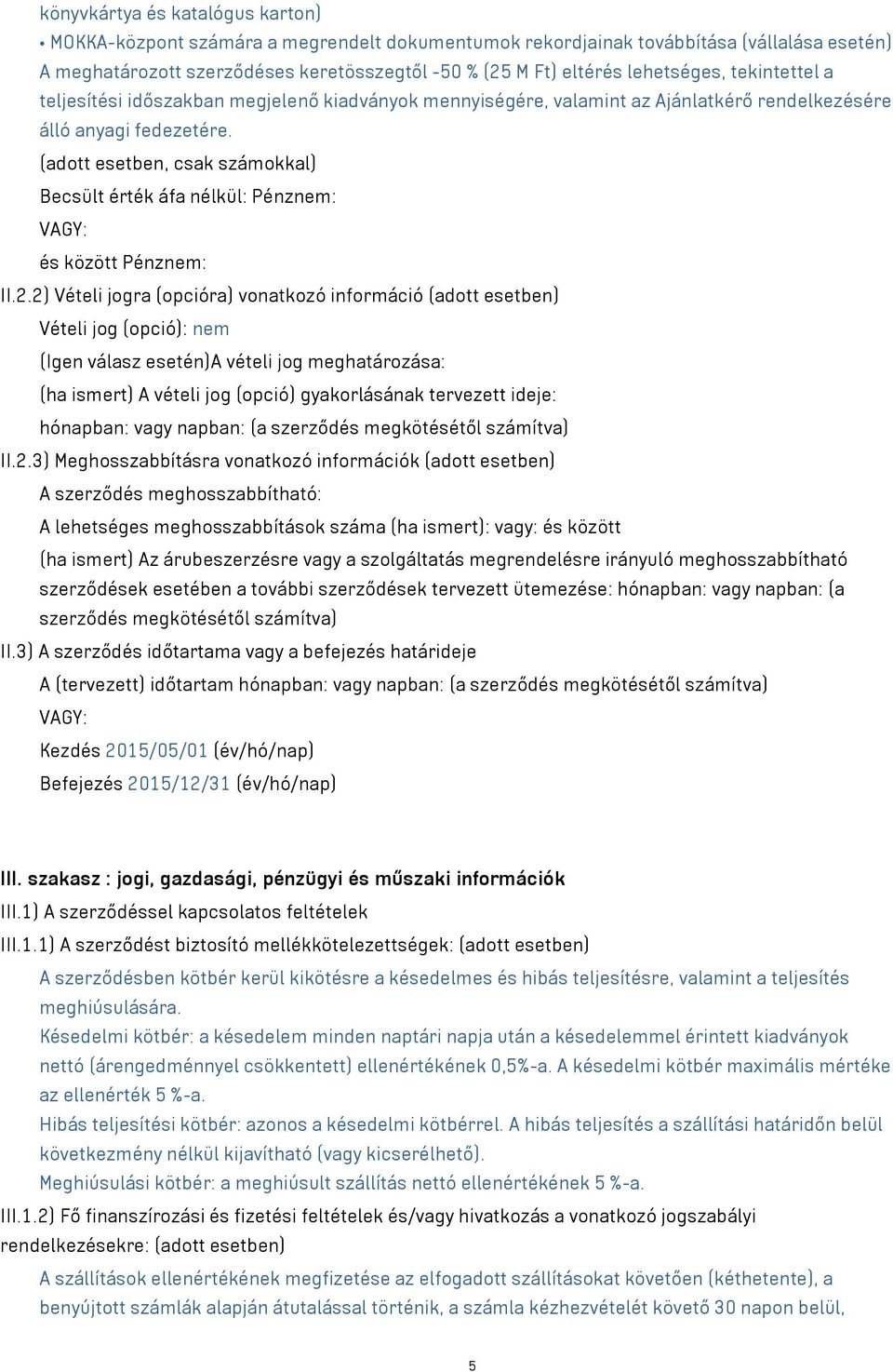 (adott esetben, csak számokkal) Becsült érték áfa nélkül: Pénznem: VAGY: és között Pénznem: II.2.