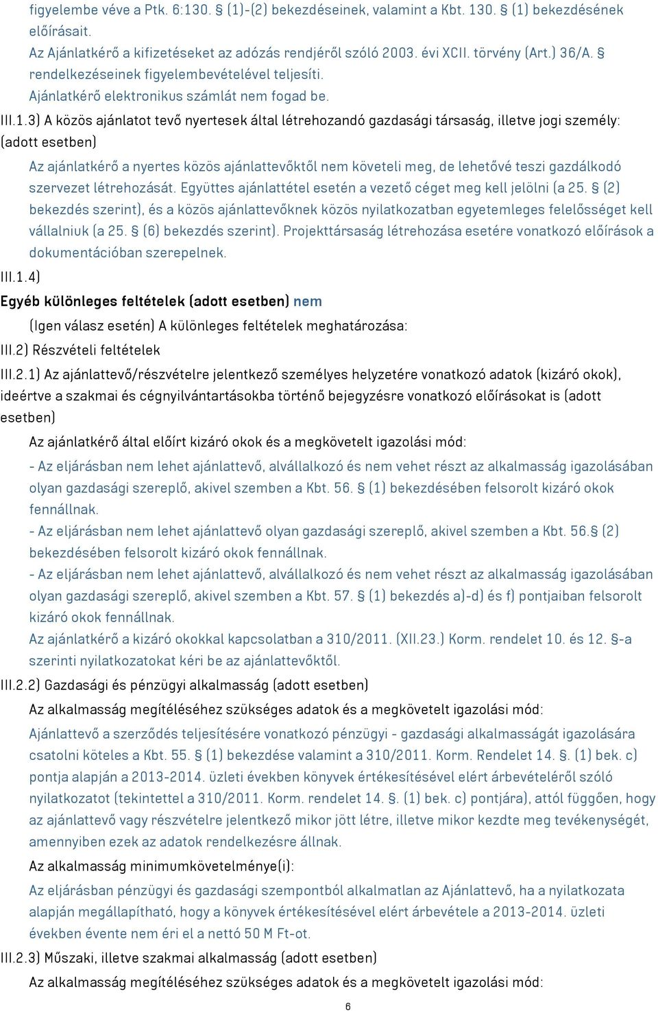 3) A közös ajánlatot tevő nyertesek által létrehozandó gazdasági társaság, illetve jogi személy: (adott esetben) Az ajánlatkérő a nyertes közös ajánlattevőktől nem követeli meg, de lehetővé teszi