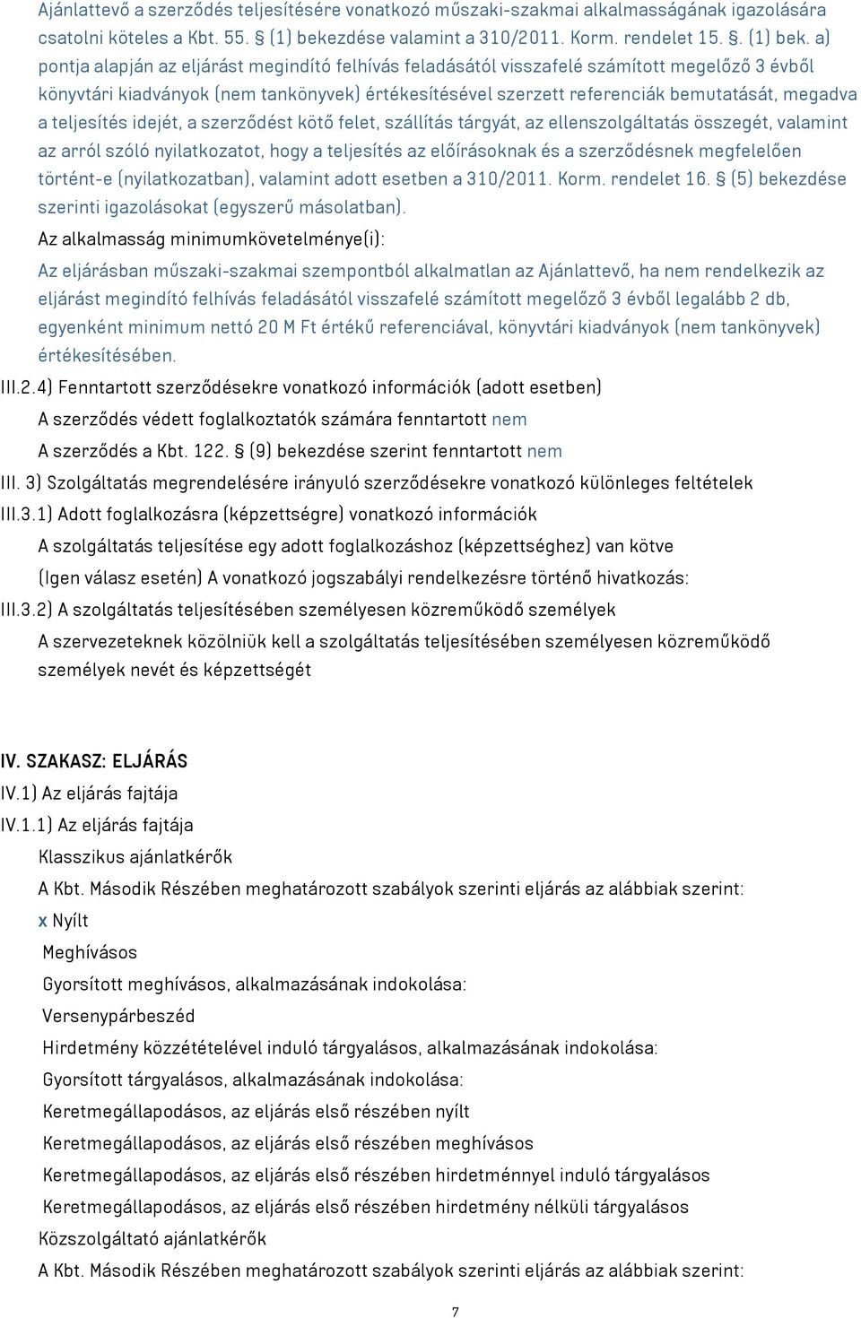 a) pontja alapján az eljárást megindító felhívás feladásától visszafelé számított megelőző 3 évből könyvtári kiadványok (nem tankönyvek) értékesítésével szerzett referenciák bemutatását, megadva a