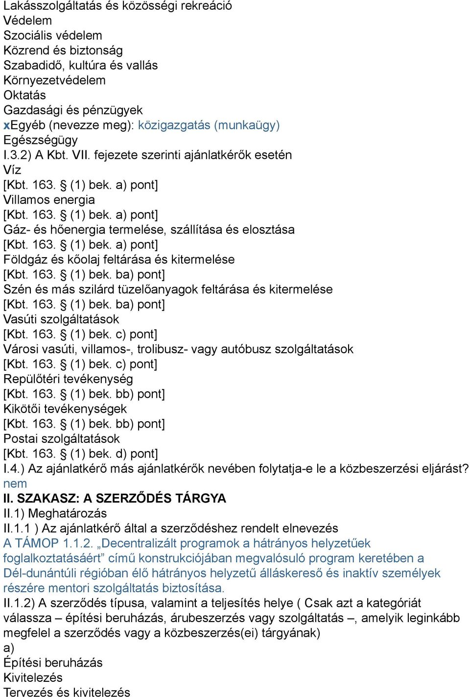 163. (1) bek. a) pont] Földgáz és kőolaj feltárása és kitermelése [Kbt. 163. (1) bek. ba) pont] Szén és más szilárd tüzelőanyagok feltárása és kitermelése [Kbt. 163. (1) bek. ba) pont] Vasúti szolgáltatások [Kbt.