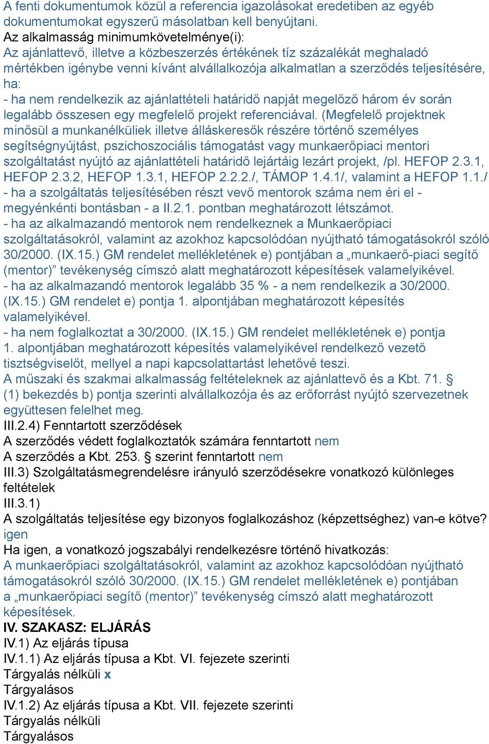 ha: - ha nem rendelkezik az ajánlattételi határidő napját megelőző három év során legalább összesen egy megfelelő projekt referenciával.