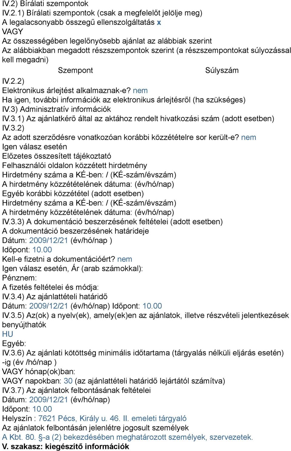 nem Ha igen, további információk az elektronikus árlejtésről (ha szükséges) IV.3) Adminisztratív információk IV.3.1) Az ajánlatkérő által az aktához rendelt hivatkozási szám (adott esetben) IV.3.2) Az adott szerződésre vonatkozóan korábbi közzétételre sor került-e?