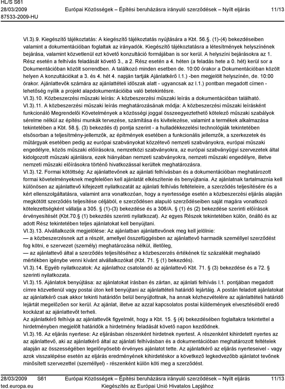 Rész esetén a felhívás feladását követő 3., a 2. Rész esetén a 4. héten (a feladás hete a 0. hét) kerül sor a Dokumentációban közölt sorrendben. A találkozó minden esetben de.