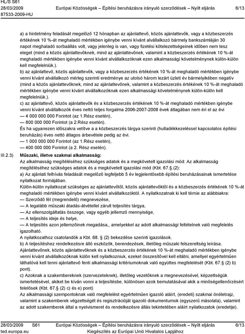 30 napot meghaladó sorbaállás volt, vagy jelenleg is van, vagy fizetési kötelezettségeinek időben nem tesz eleget (mind a közös ajánlattevőknek, mind az ajánlattevőnek, valamint a közbeszerzés