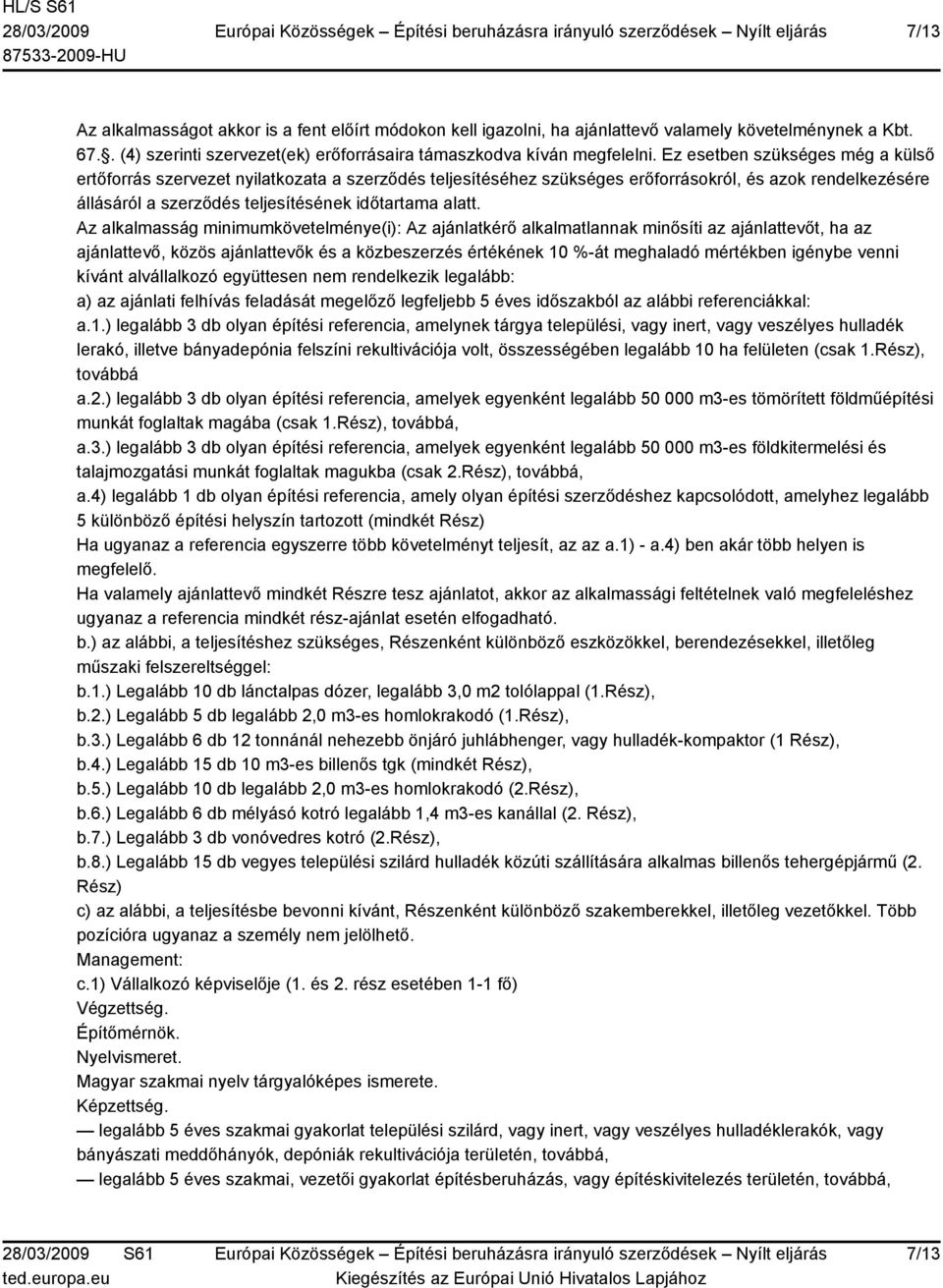 Az alkalmasság minimumkövetelménye(i): Az ajánlatkérő alkalmatlannak minősíti az ajánlattevőt, ha az ajánlattevő, közös ajánlattevők és a közbeszerzés értékének 10 %-át meghaladó mértékben igénybe