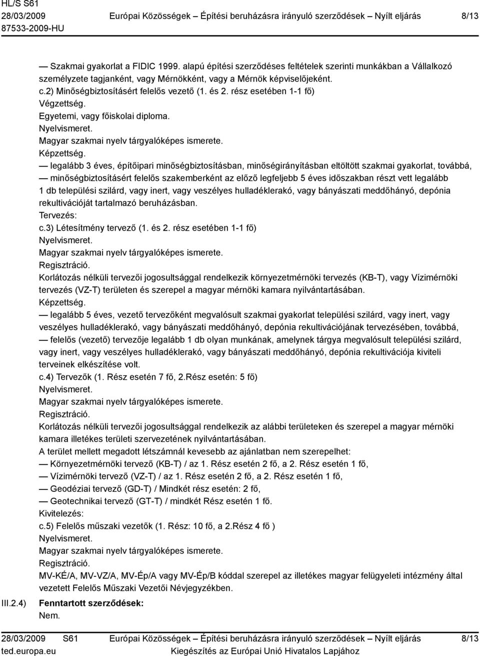 legalább 3 éves, építőipari minőségbiztosításban, minőségirányításban eltöltött szakmai gyakorlat, továbbá, minőségbiztosításért felelős szakemberként az előző legfeljebb 5 éves időszakban részt vett