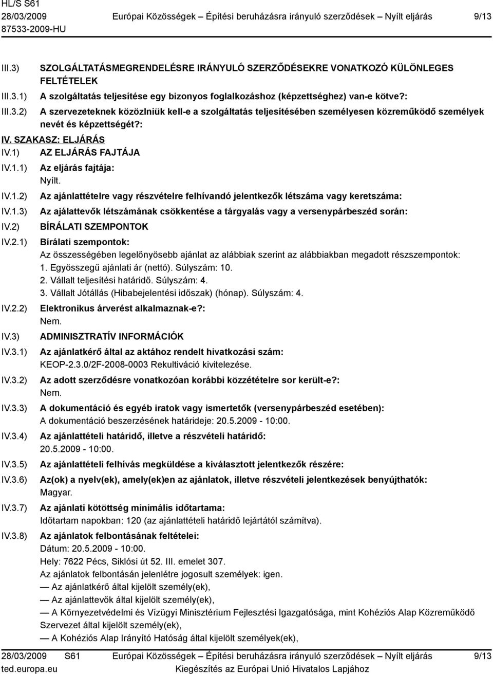 2) IV.2.1) IV.2.2) IV.3) IV.3.1) IV.3.2) IV.3.3) IV.3.4) IV.3.5) IV.3.6) IV.3.7) IV.3.8) Az eljárás fajtája: Nyílt.