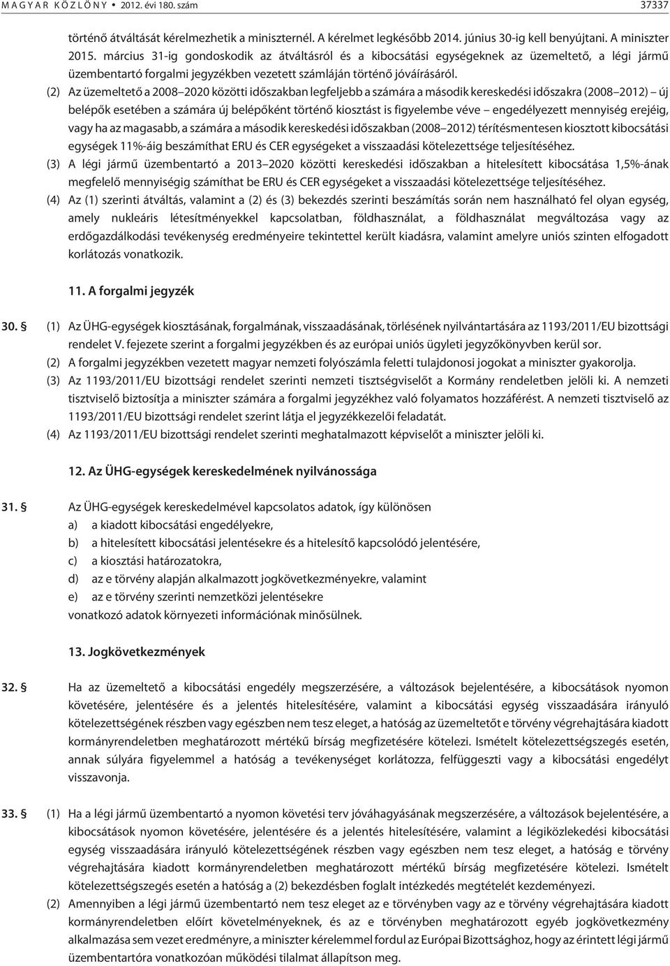 (2) Az üzemeltetõ a 2008 2020 közötti idõszakban legfeljebb a számára a második kereskedési idõszakra (2008 2012) új belépõk esetében a számára új belépõként történõ kiosztást is figyelembe véve