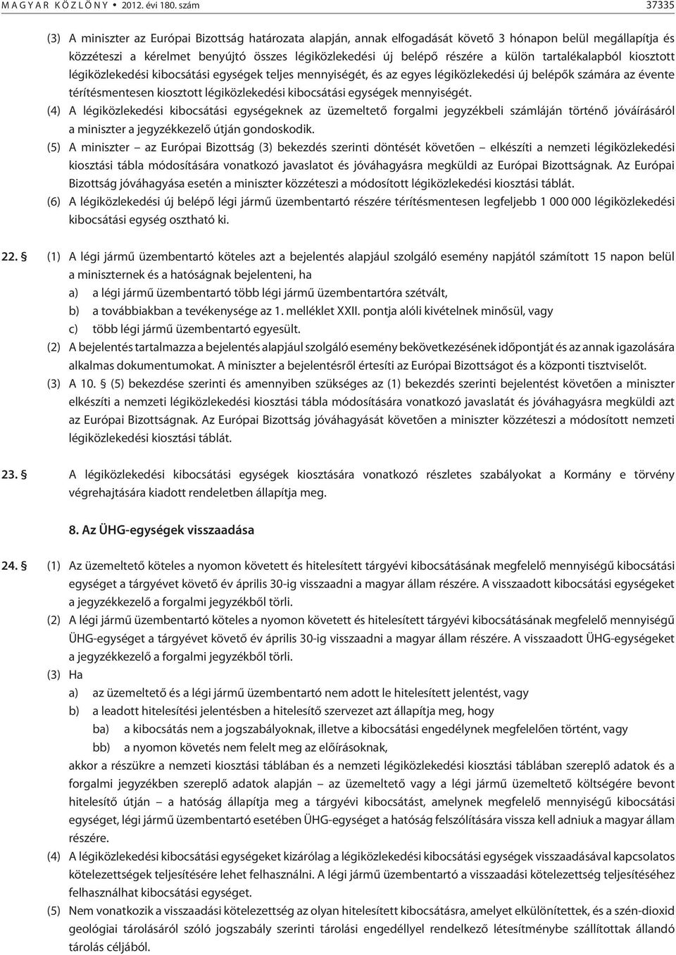 külön tartalékalapból kiosztott légiközlekedési kibocsátási egységek teljes mennyiségét, és az egyes légiközlekedési új belépõk számára az évente térítésmentesen kiosztott légiközlekedési kibocsátási