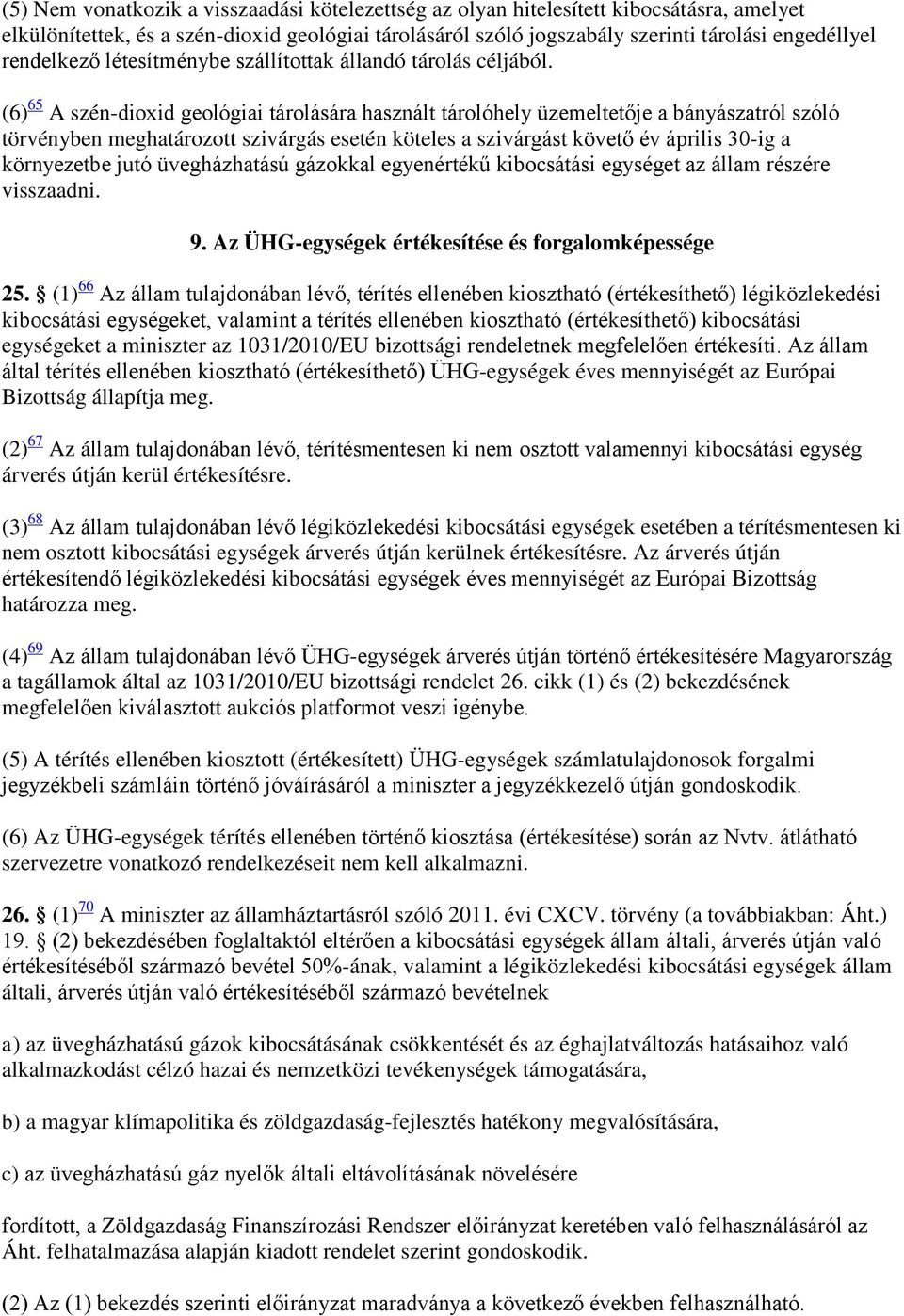 (6) 65 A szén-dioxid geológiai tárolására használt tárolóhely üzemeltetője a bányászatról szóló törvényben meghatározott szivárgás esetén köteles a szivárgást követő év április 30-ig a környezetbe