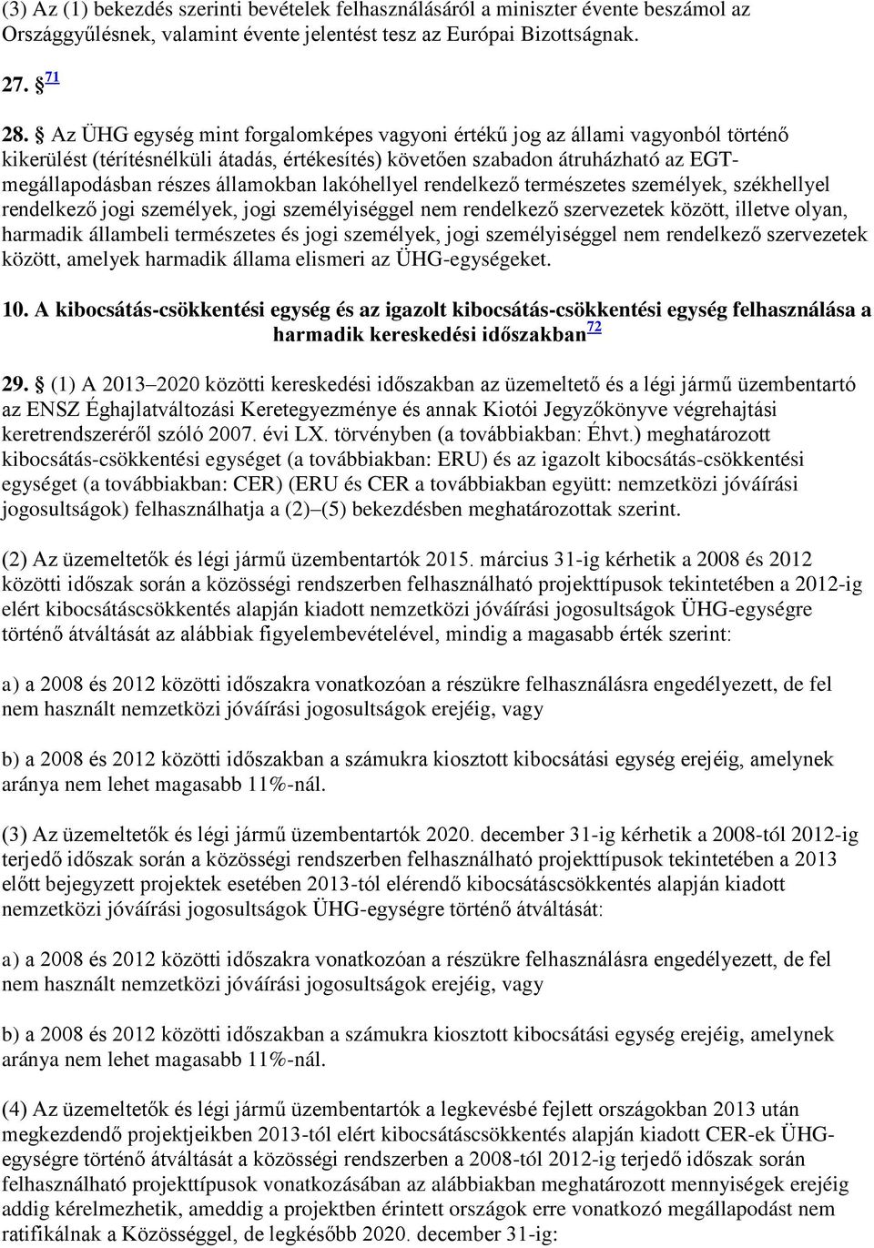 lakóhellyel rendelkező természetes személyek, székhellyel rendelkező jogi személyek, jogi személyiséggel nem rendelkező szervezetek között, illetve olyan, harmadik állambeli természetes és jogi