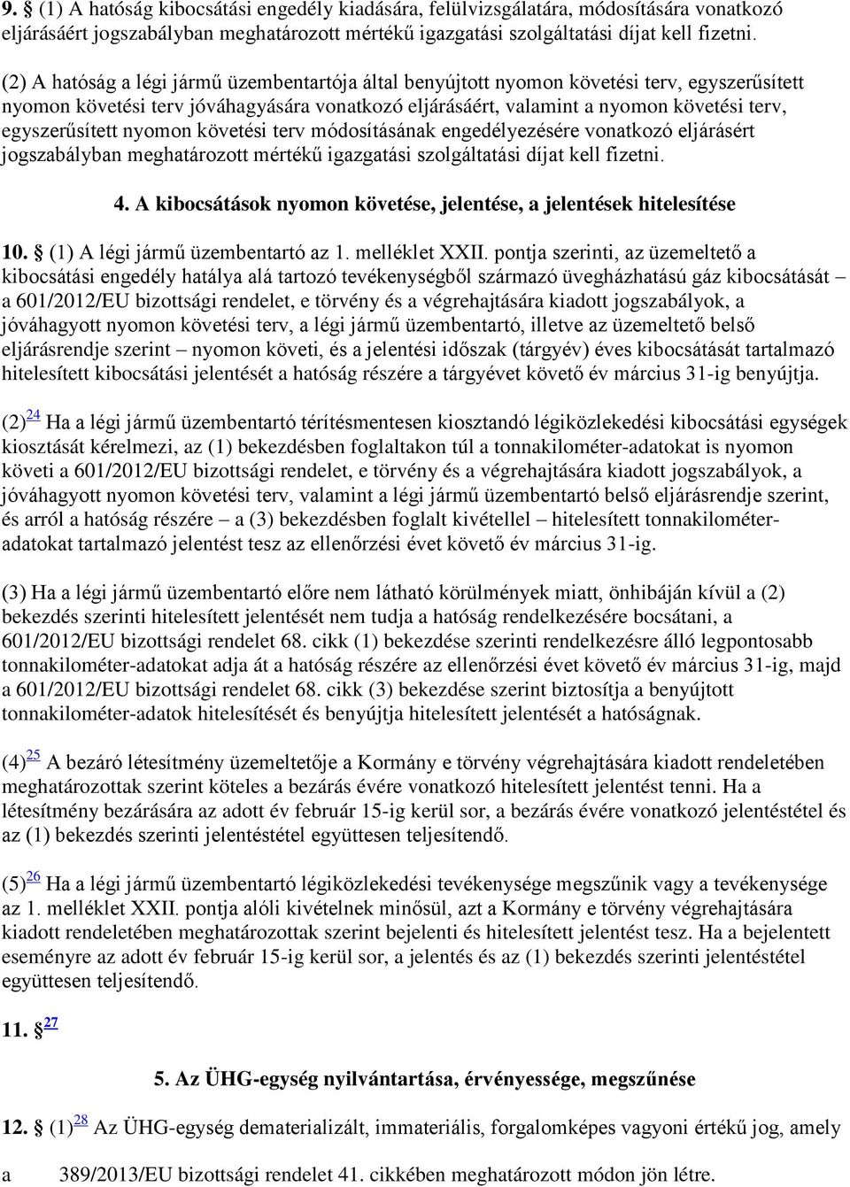 egyszerűsített nyomon követési terv módosításának engedélyezésére vonatkozó eljárásért jogszabályban meghatározott mértékű igazgatási szolgáltatási díjat kell fizetni. 4.