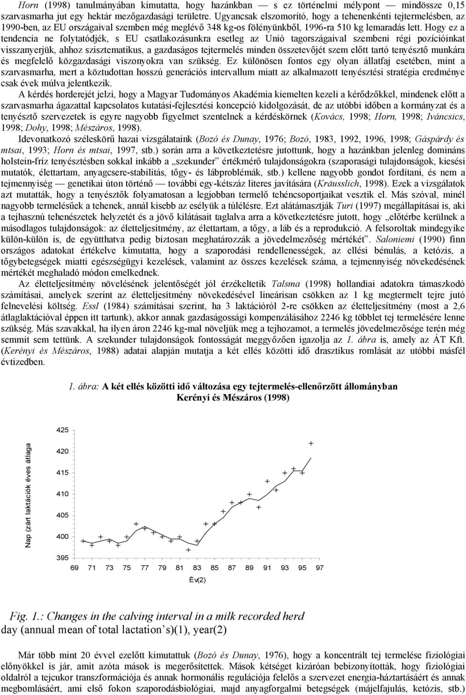 Hogy ez a tendencia ne folytatódjék, s EU csatlakozásunkra esetleg az Unió tagországaival szembeni régi pozícióinkat visszanyerjük, ahhoz szisztematikus, a gazdaságos tejtermelés minden összetevőjét