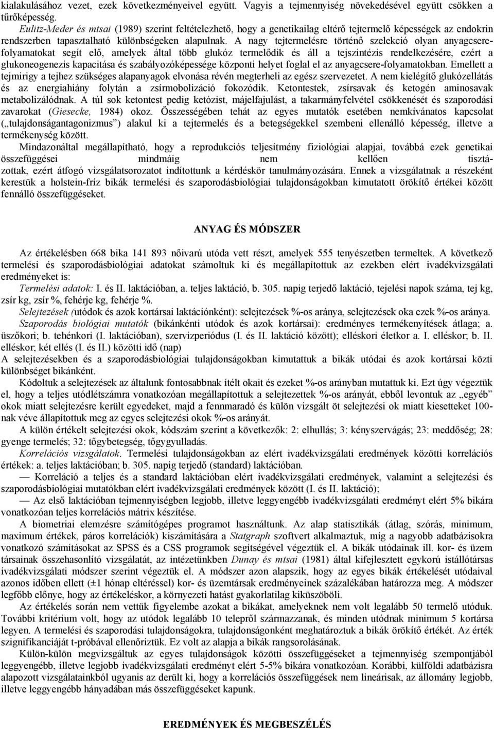 A nagy tejtermelésre történő szelekció olyan anyagcserefolyamatokat segít elő, amelyek által több glukóz termelődik és áll a tejszintézis rendelkezésére, ezért a glukoneogenezis kapacitása és