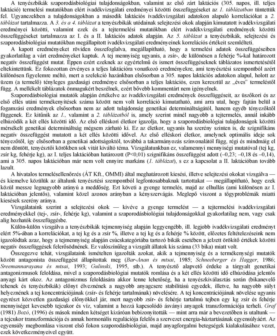 Ugyanezekben a tulajdonságokban a második laktációs ivadékvizsgálati adatokon alapuló korrelációkat a 2. táblázat tartalmazza. A 3. és a 4.