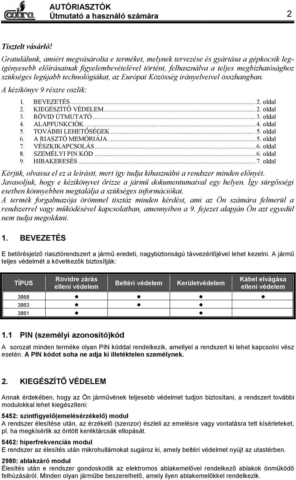 legújabb technológiákat, az Európai Közösség irányelveivel összhangban. A kézikönyv 9 részre oszlik: 1. BEVEZETÉS... 2. oldal 2. KIEGÉSZÍTŐ VÉDELEM... 2. oldal 3. RÖVID ÚTMUTATÓ... 3. oldal 4.