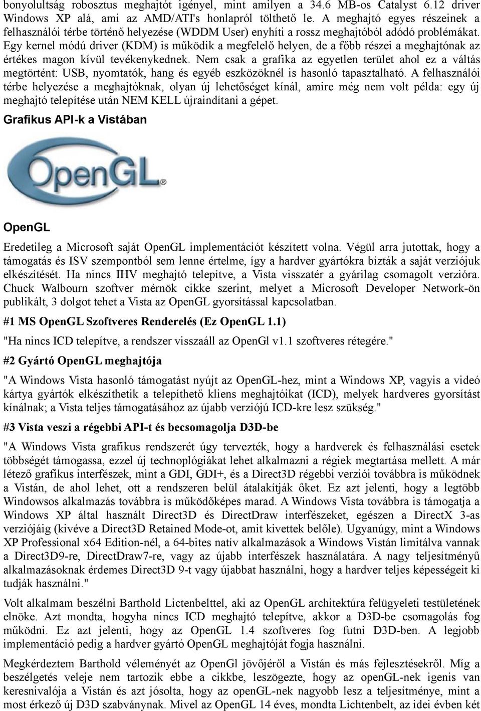 Egy kernel módú driver (KDM) is működik a megfelelő helyen, de a főbb részei a meghajtónak az értékes magon kívül tevékenykednek.