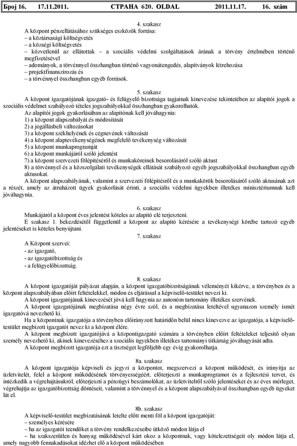 értelmében történı megfizetésével adományok, a törvénnyel összhangban történı vagyonátengedés, alapítványok létrehozása projektfinanszírozás és a törvénnyel összhangban egyéb források. 5.