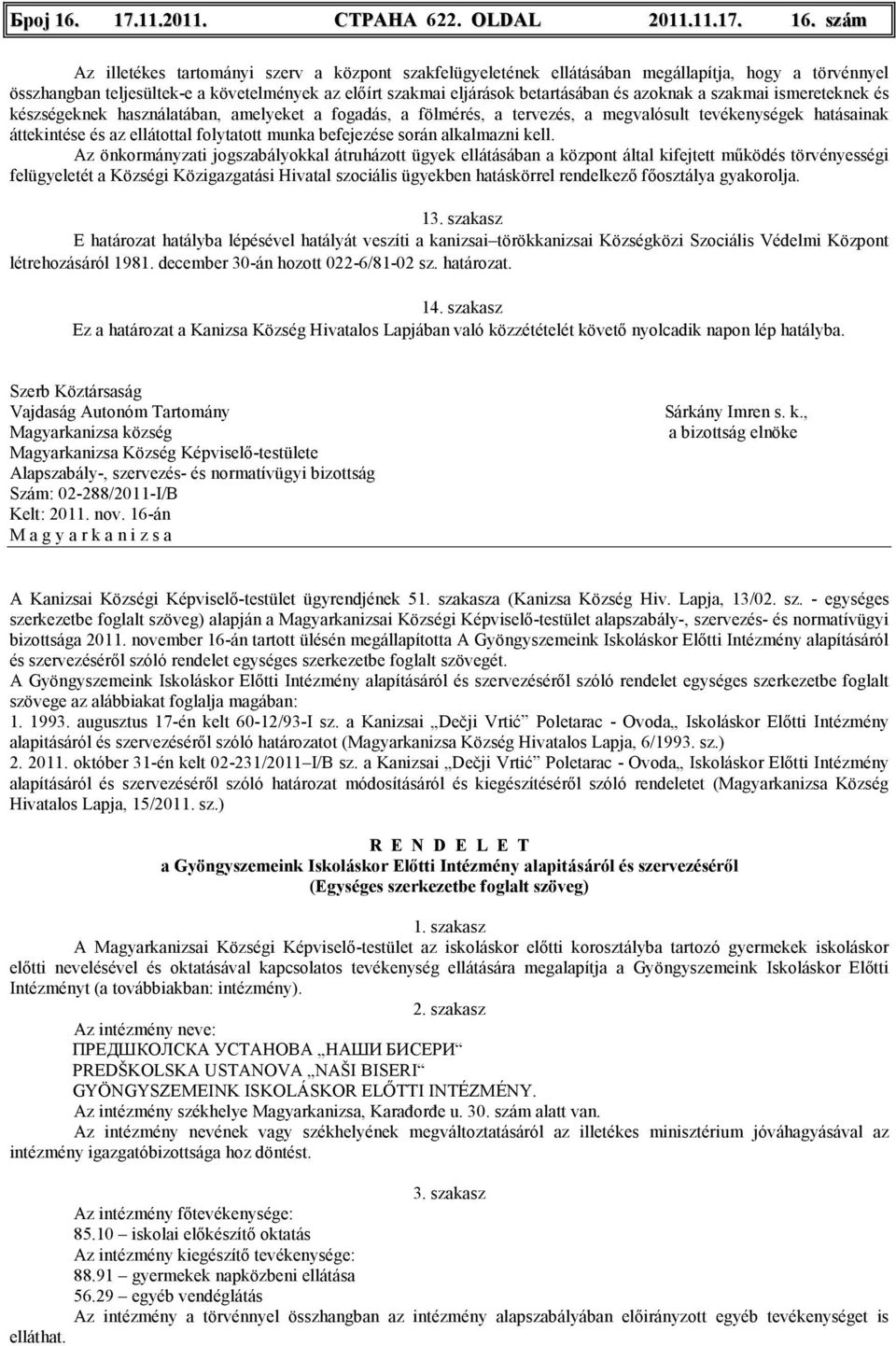 szám Az illetékes tartományi szerv a központ szakfelügyeletének ellátásában megállapítja, hogy a törvénnyel összhangban teljesültek-e a követelmények az elıírt szakmai eljárások betartásában és